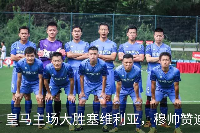 皇马主场大胜塞维利亚，穆帅赞迪奥曼德潜力无限